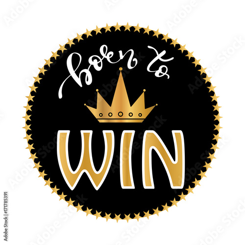 Born to win sport typography, tee shirt graphics, vector. Hand drawn lettering withe crown.