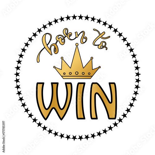 Born to win sport typography, tee shirt graphics, vector. Hand drawn lettering withe crown.