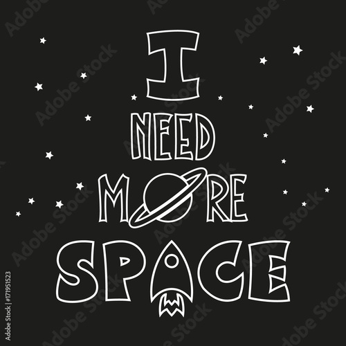 I Need More Space - inspirational quote. Hand-drawn lettering. Vector illustration for card, prints on t-shirts and bags, posters etc.