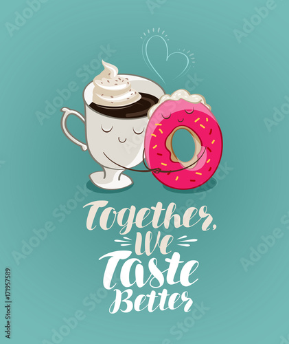 Together we taste better, lettering. Coffee break, dessert, food cartoon. Illustration for design menu restaurant or cafe