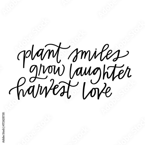 Plant smiles, grow laughter, harvest love
