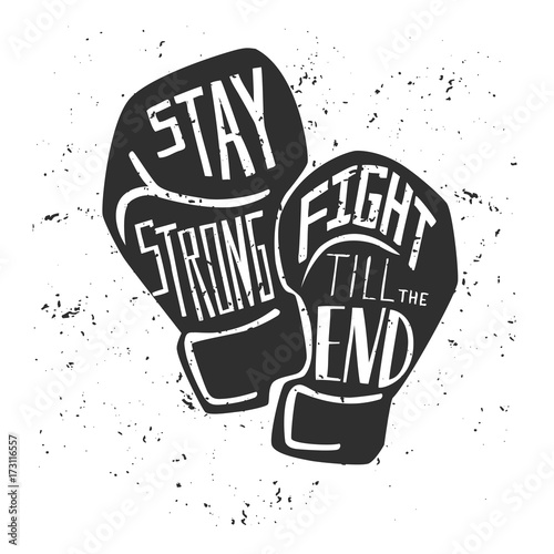 Vector card and poster design with black silhouette of boxing gloves and white hand written phrase Stay strong, fight till the end. Illustration with lettering and grunge texture.