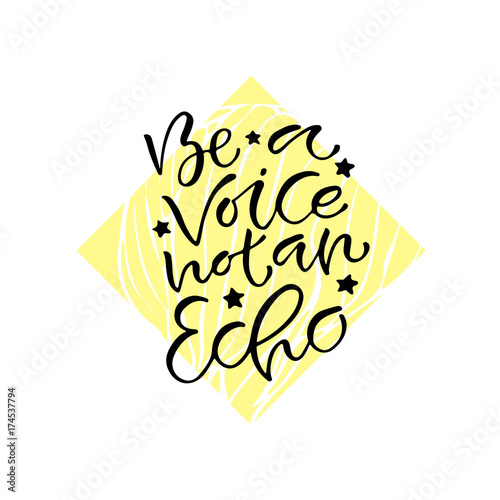 Be a voice not an echo. Handwritten positive quote to printable home decoration, greeting card, t-shirt design. Calligraphy vector illustration.