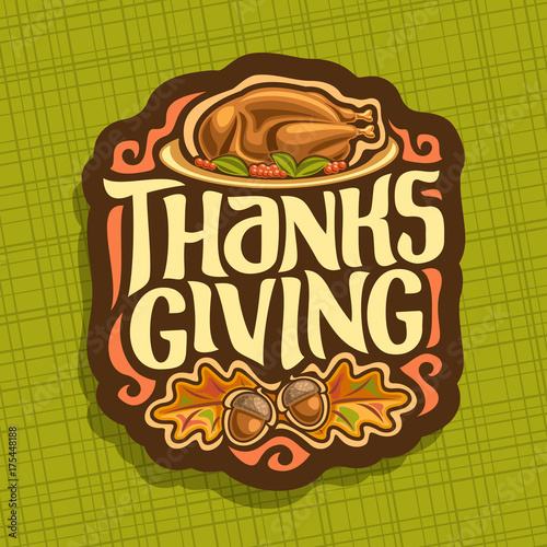 Vector logo for Thanksgiving day, fall greeting card for thanksgiving holiday with traditional baked turkey, oak leaves & acorns, original handwritten font for text - thanksgiving, autumn season sign.