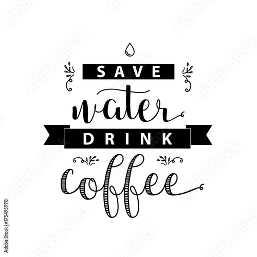Save water drink coffee lettering. Modern handwritten poster