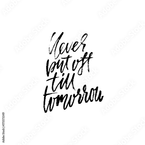Hand drawn vector lettering. Motivation modern dry brush calligraphy. Handwritten quote. Home decoration. Printable phrase. Never put off till tomorrow.
