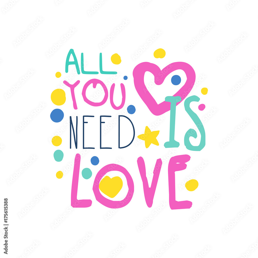 All you need is love positive slogan, hand written lettering motivational quote colorful vector Illustration All you need is love positive slogan, hand written lettering motivational quote colorful vector Illustration
