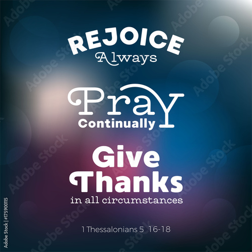 christian bible quote for use as poster or flying about rejoice, pray and give thanks from Thessalonians