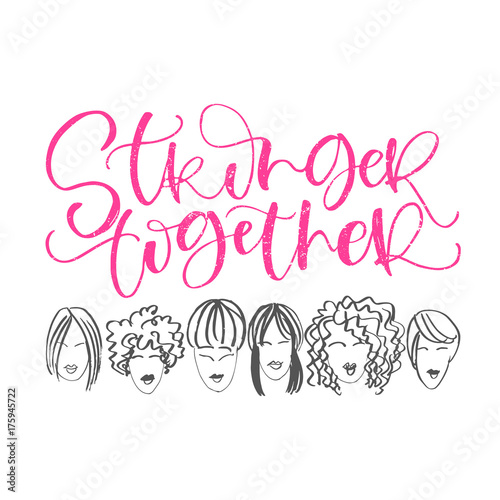 Stronger Together hand lettering phrase with faces of women. Vector calligraphic illustration of feminist movement. Typographic design for poster, card etc.