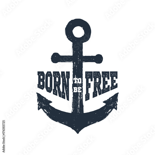 Hand drawn nautical badge with textured anchor vector illustration and "Born to be free" inspirational lettering.