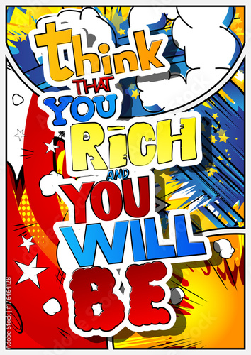 Think that you rich and you will be. Vector illustrated comic book style design. Inspirational, motivational quote.