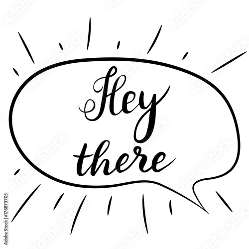 Hey there lettering. Handwritten brush calligraphy. Hey there text in a speech bubble. Vector illustration on a white.