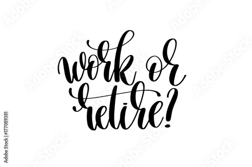 work or retire hand written lettering inscription