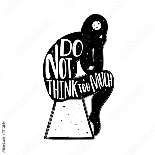 Vector illustration with sitting man silhouette, stars, moon, saturn inside of him and lettering quote. Do Not Think Too Much.