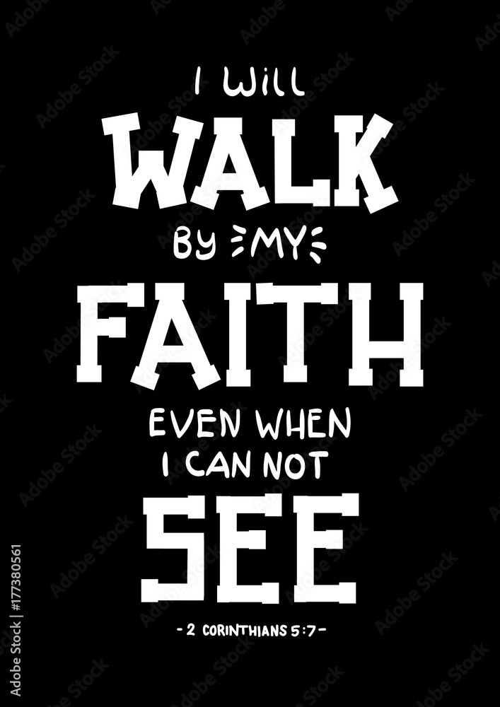 Hand lettering I will Walk By My Faith Even When I Can Not See on Black background. Bible quote. Modern calligraphy. Motivational inspirational quote. Hand lettering I will Walk By My Faith Even When I Can Not See on Black background. Bible quote. Modern calligraphy. Motivational inspirational quote.