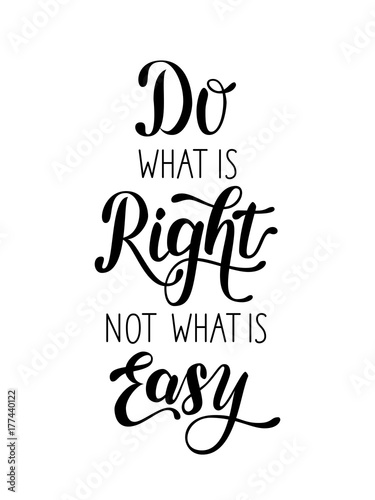 Do what is right  not what is easy