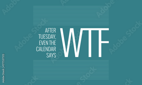 After Tuesday Even the Calendar Says WTF Funny Days of the Week Quote Vector Design