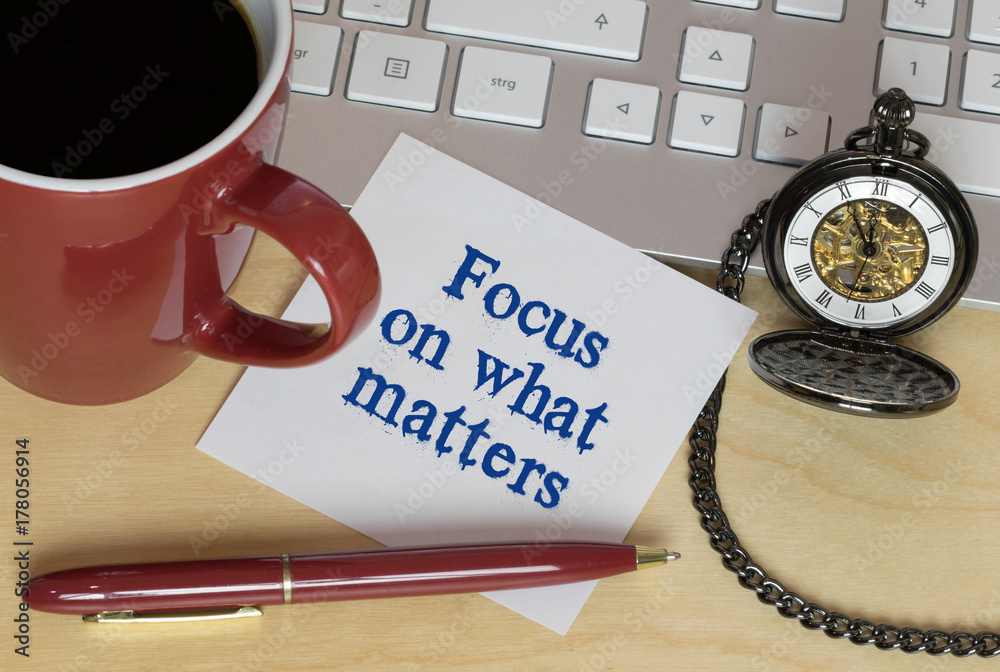 Focus on what matters Focus on what matters
