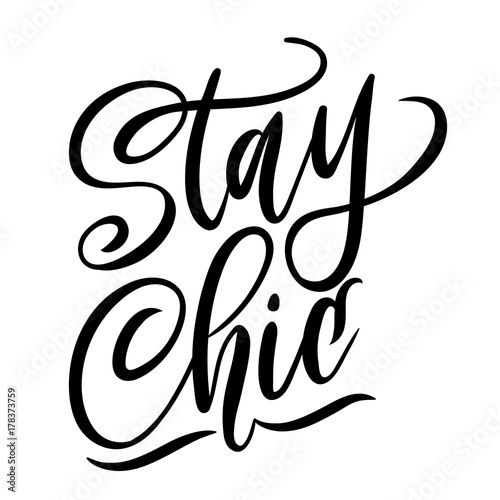 Stay chic lettering quote.Modern feminism quote isolated on white background. Hand drawn inspirational phrase. Modern lettering art for poster, greeting card, t-shirt.