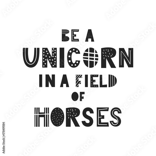 Be a unicorn in a field of horses - unique hand drawn nursery poster with handdrawn lettering in scandinavian style.
