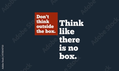 Don't Think Outside The Box. Think Like There's No Box. (Motivational Quote Vector Design)