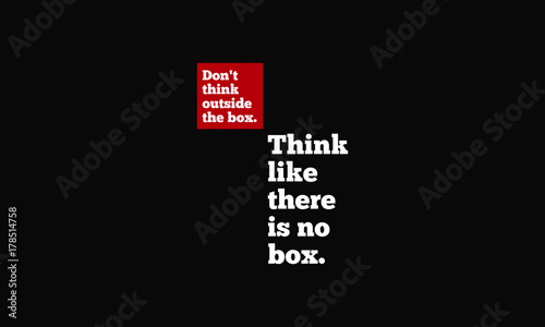 Don't Think Outside The Box. Think Like There's No Box. (Motivational Quote Vector Design)