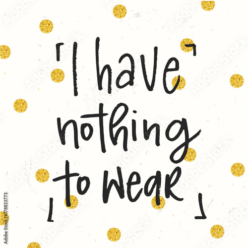 i have nothing to wear trendy hand lettering poster. Hand drawn calligraphy