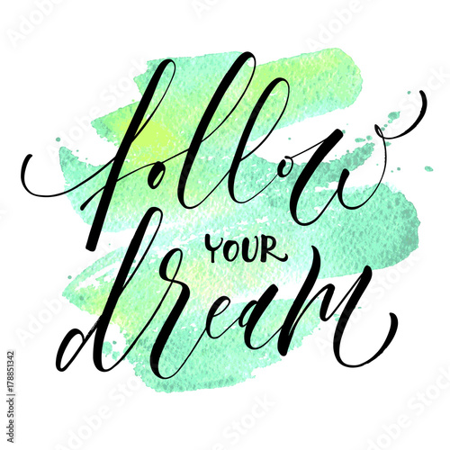Follow Your Dream. Inspirational quote. Hand written modern calligraphy. Brush painted letters on watercolor background. Vector illustration. Template for banners, cards, appareil or photo overlays
