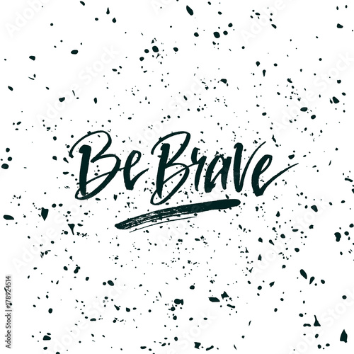 Be brave. Inspirational quote about life, positive phrase. Modern calligraphy text. Hand lettering design element. Ink brush calligraphy.
