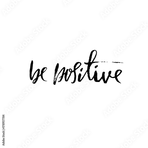 Be positive. Inspirational quote about happy. Dry brush calligraphy phrase. Lettering in boho style for print and posters. Typography poster design.