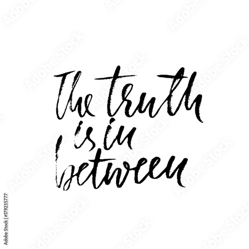 Hand drawn vector lettering. Motivation modern dry brush calligraphy. Handwritten quote. Home decoration. Printable phrase. The truth is in between.