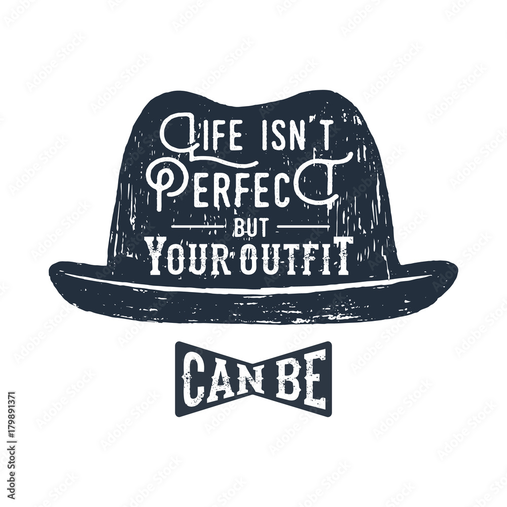 Hand drawn fedora hat textured vector illustration and "Life isn't perfect, but your outfit can be" inspirational lettering. - obrazy, fototapety, plakaty 