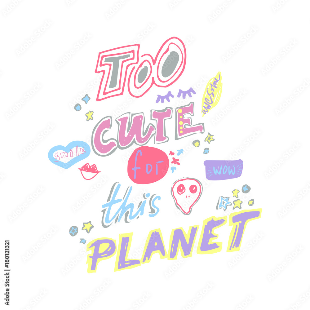 Too cute for this planet. Hand drawn lettering with with alien face, eyelashes, lipstick kiss and stars. Vector illustration
