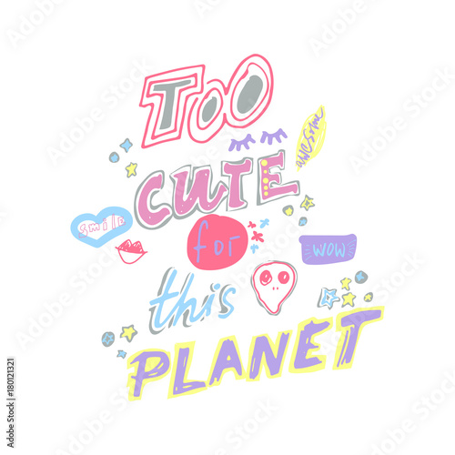 Too cute for this planet. Hand drawn lettering with with alien face, eyelashes, lipstick kiss and stars. Vector illustration