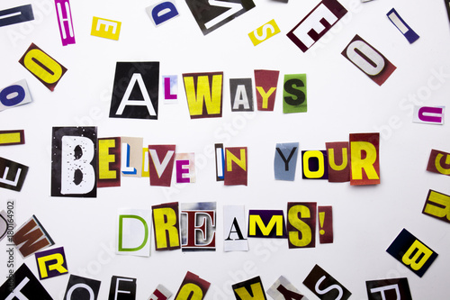 A word writing text showing concept of Always Believe in Your Dreams made of different magazine newspaper letter for Business case on the white background with copy space