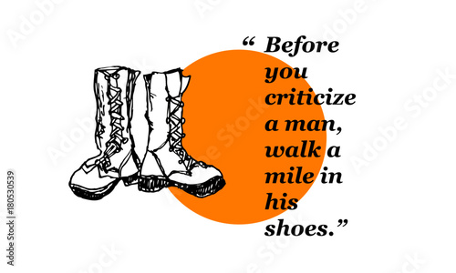 Before you criticize a man, walk a mile in his shoes. (Hand Drawn Vector Illustration Quote Poster Design)