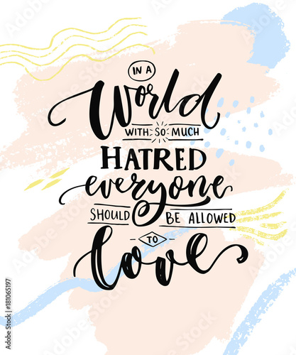 In a world with so much hatred  everyone should be allowed to love. Romantic saying with calligraphy words on abstract pastel stains. Gay pride quote for t-shirts and posters.