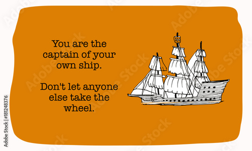 You are the captain of your own ship. Don't let anyone else take the wheel. (Hand Drawn Vector Quote Illustration Poster Design)
