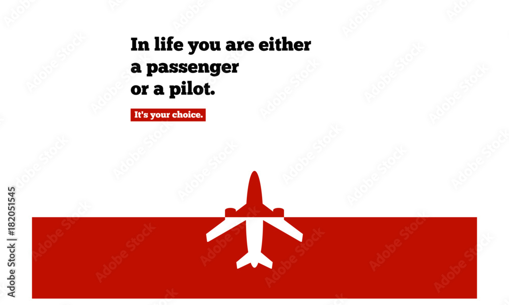 In life you are either a passenger or a pilot. It's your choice. (Motivational Quote Vector Illustration Poster Design)