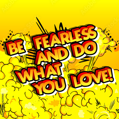 Be fearless and do what you love! Vector illustrated comic book style design. Inspirational, motivational quote.