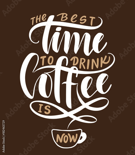 The best time to drink coffee is now.