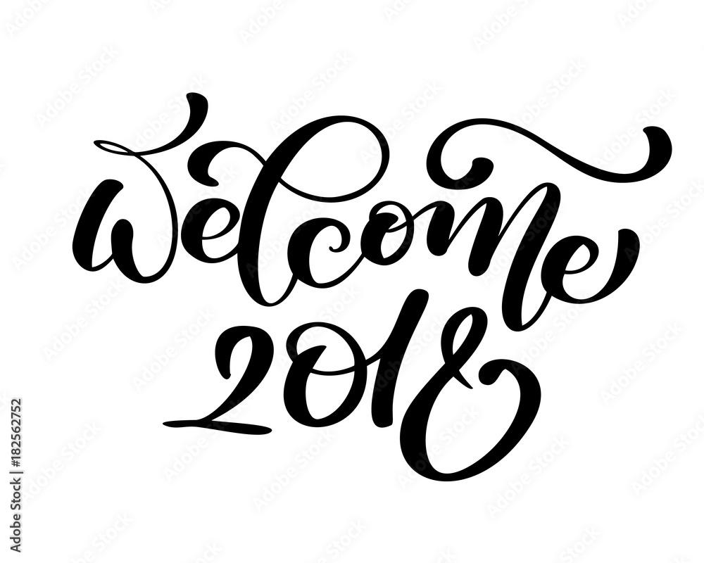 Welcome 2018 greeting lettering phrase. Holiday letter ink illustration. Xmas calligraphy card Welcome 2018 greeting lettering phrase. Holiday letter ink illustration. Xmas calligraphy card