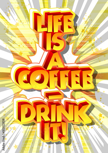 Life is a coffee - drink it  Vector illustrated comic book style design. Inspirational  motivational quote.