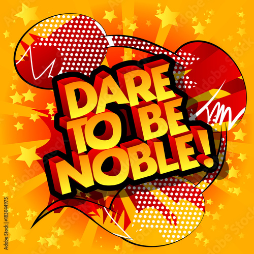 Dare to be noble! Vector illustrated comic book style design. Inspirational, motivational quote.