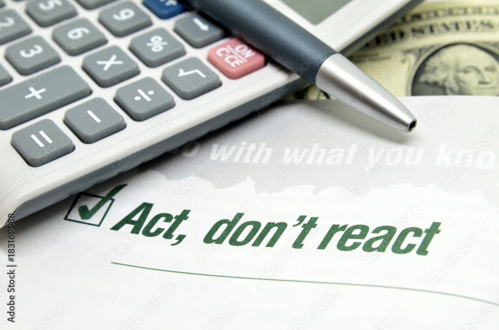 Act, do not react Act, do not react