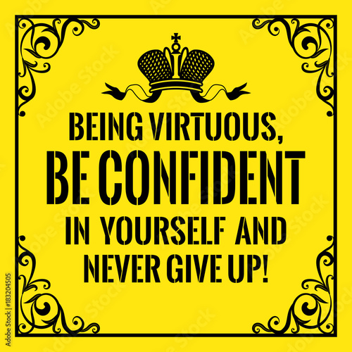 Motivational quote. Vintage style. Being virtuous, be confident in yourself and never give up!