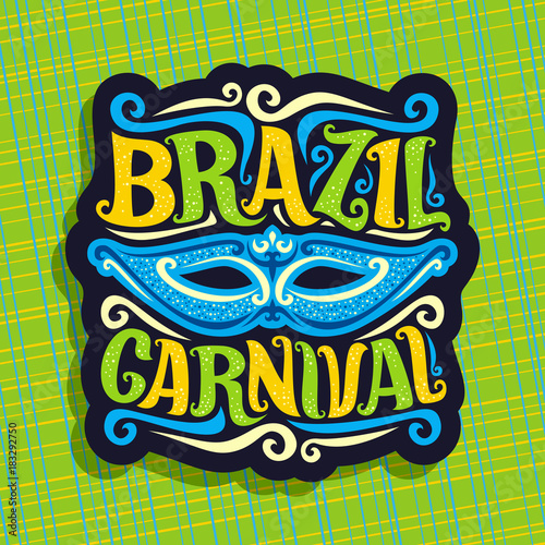 Vector logo for Brazil Carnival, poster with blue brazilian mask, colorful streamers, original font for festive text brazil carnival on green abstract background, sign for carnival in Rio de Janeiro.