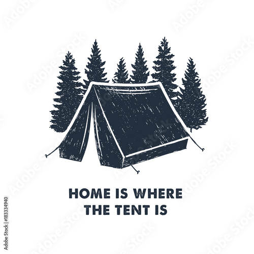 Hand drawn inspirational label with pine trees and camping tent textured vector illustrations and "Home is where the tent is" lettering.