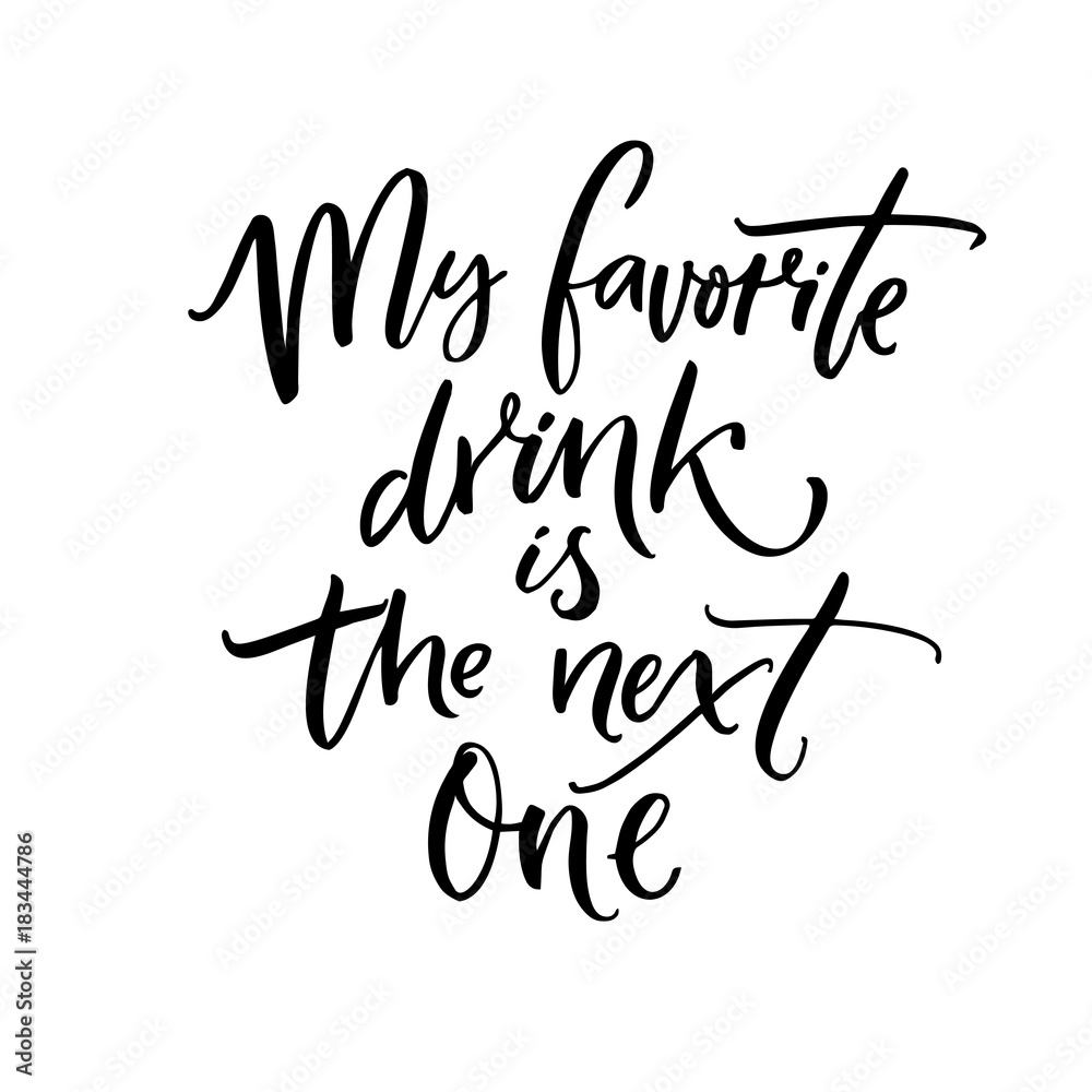 My favorite drink is the next one. Brush calligraphy quote for inspirational posters, wall art, cards and apparel. My favorite drink is the next one. Brush calligraphy quote for inspirational posters, wall art, cards and apparel.