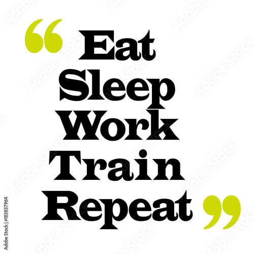 Eat Sleep Work Train Repeat. Creative typographic motivational poster.